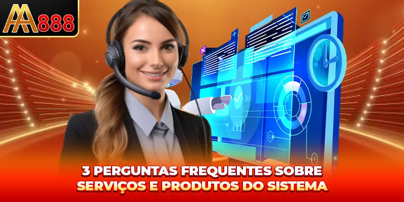 3 perguntas frequentes sobre serviços e produtos do sistema 3 perguntas frequentes sobre serviços e produtos do sistema