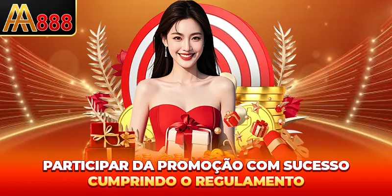 Participar da promoção com sucesso cumprindo o regulamento Participar da promoção com sucesso cumprindo o regulamento